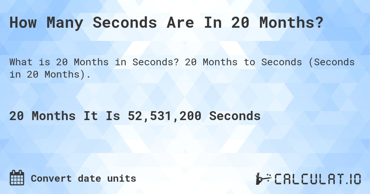How Many Seconds Are In 20 Months?. 20 Months to Seconds (Seconds in 20 Months).