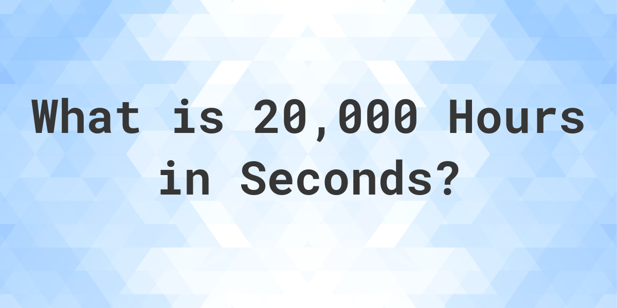 15+ How Long Is 20000 Seconds
