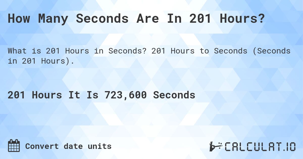 How Many Seconds Are In 201 Hours?. 201 Hours to Seconds (Seconds in 201 Hours).