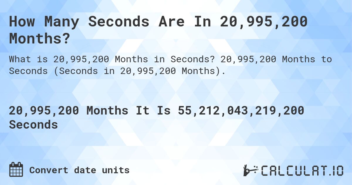 How Many Seconds Are In 20,995,200 Months?. 20,995,200 Months to Seconds (Seconds in 20,995,200 Months).