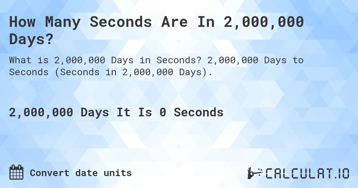 How Many Seconds Are In 2,000,000 Days?. 2,000,000 Days to Seconds (Seconds in 2,000,000 Days).