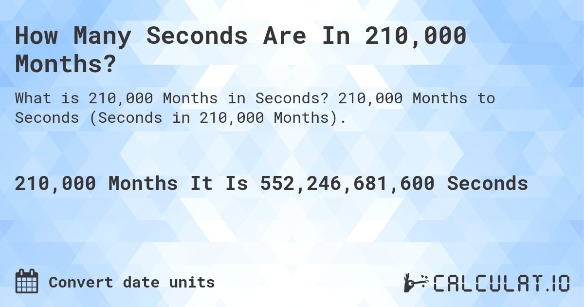 How Many Seconds Are In 210,000 Months?. 210,000 Months to Seconds (Seconds in 210,000 Months).