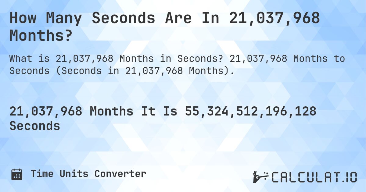 How Many Seconds Are In 21,037,968 Months?. 21,037,968 Months to Seconds (Seconds in 21,037,968 Months).
