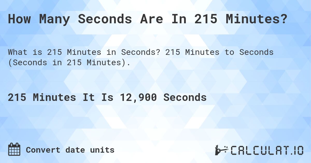 How Many Seconds Are In 215 Minutes?. 215 Minutes to Seconds (Seconds in 215 Minutes).