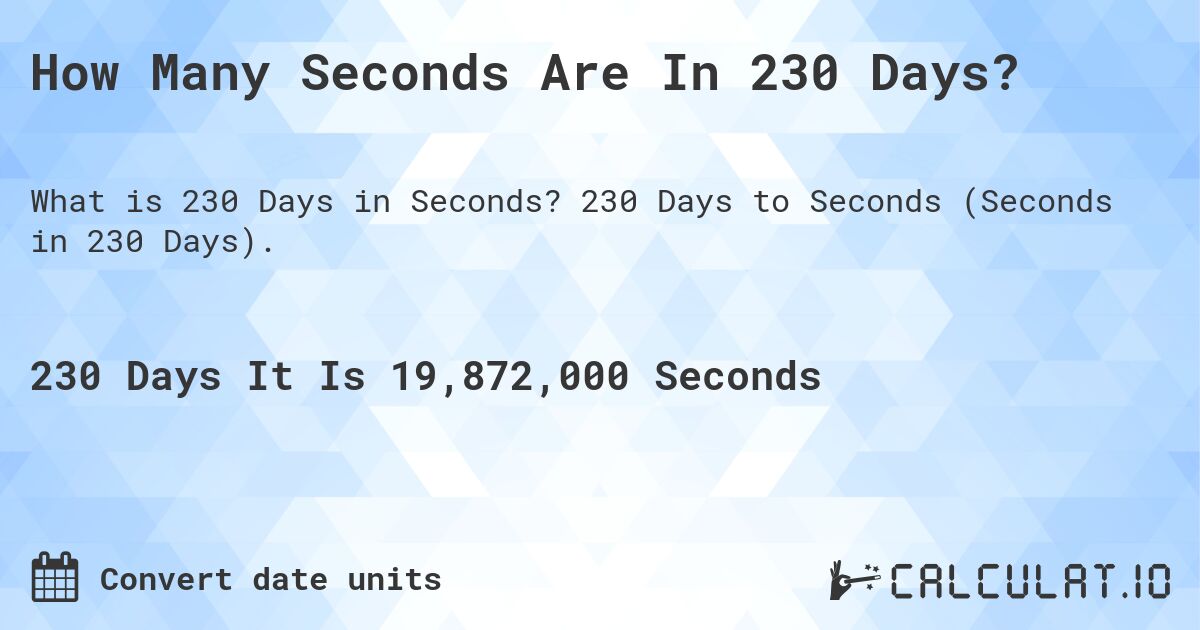 How Many Seconds Are In 230 Days?. 230 Days to Seconds (Seconds in 230 Days).