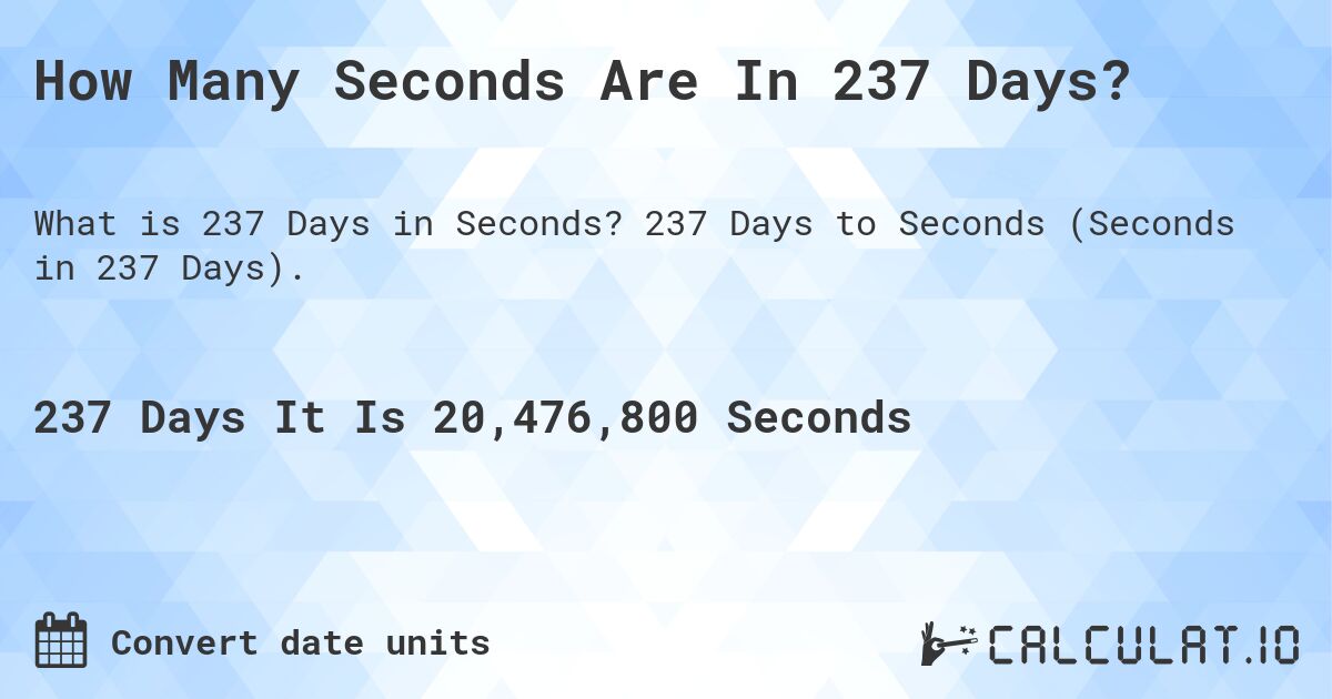 How Many Seconds Are In 237 Days?. 237 Days to Seconds (Seconds in 237 Days).