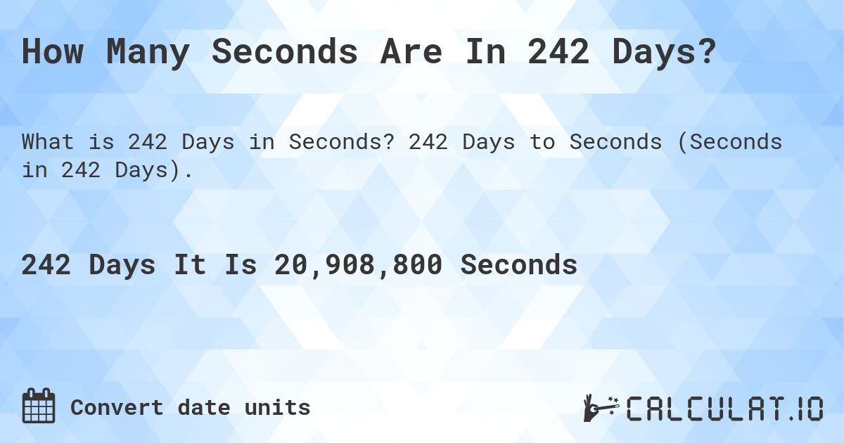 How Many Seconds Are In 242 Days?. 242 Days to Seconds (Seconds in 242 Days).