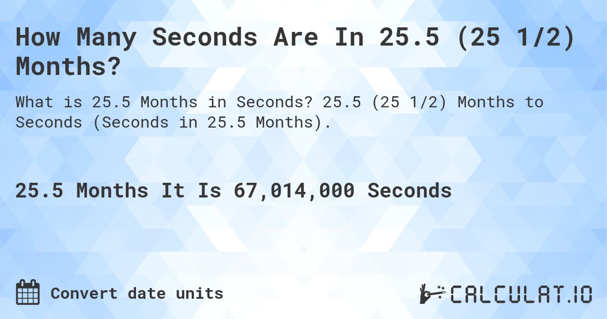 How Many Seconds Are In 25.5 (25 1/2) Months?. 25.5 (25 1/2) Months to Seconds (Seconds in 25.5 Months).