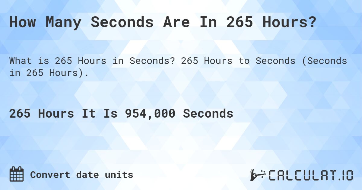 How Many Seconds Are In 265 Hours?. 265 Hours to Seconds (Seconds in 265 Hours).