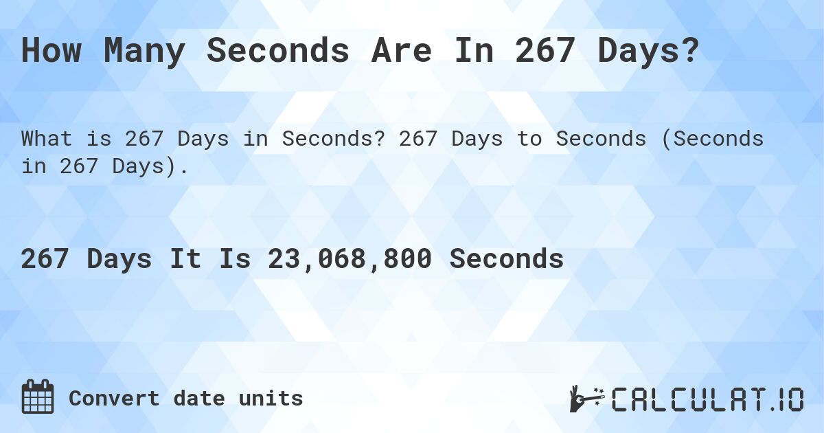 How Many Seconds Are In 267 Days?. 267 Days to Seconds (Seconds in 267 Days).