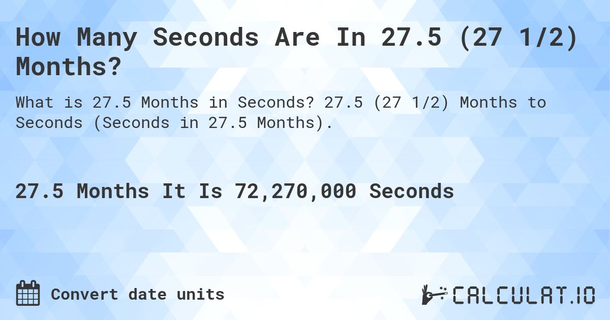 How Many Seconds Are In 27.5 (27 1/2) Months?. 27.5 (27 1/2) Months to Seconds (Seconds in 27.5 Months).