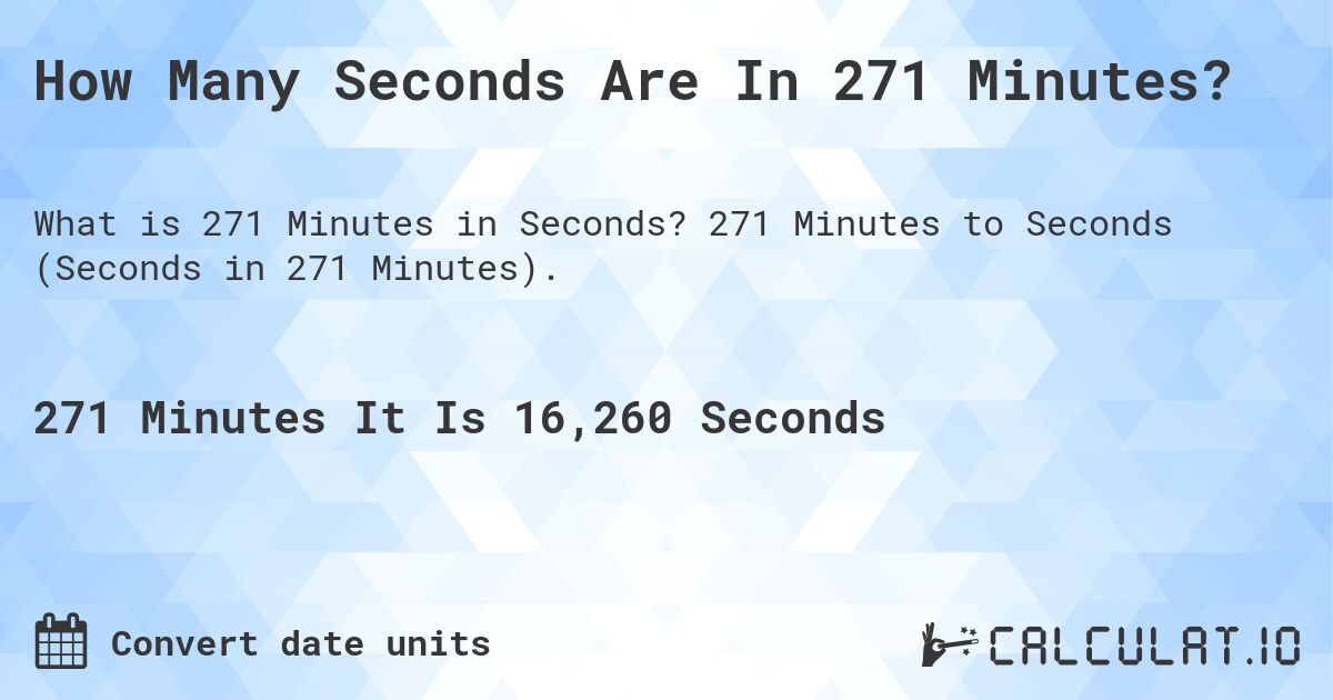 How Many Seconds Are In 271 Minutes?. 271 Minutes to Seconds (Seconds in 271 Minutes).