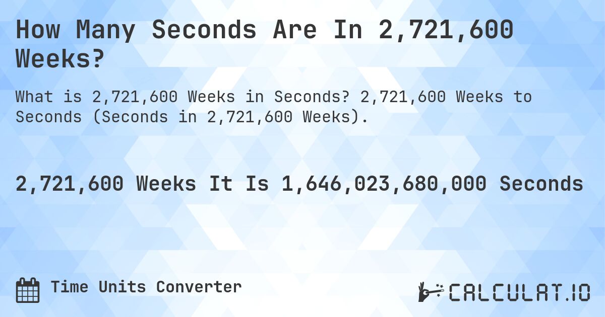 How Many Seconds Are In 2,721,600 Weeks?. 2,721,600 Weeks to Seconds (Seconds in 2,721,600 Weeks).