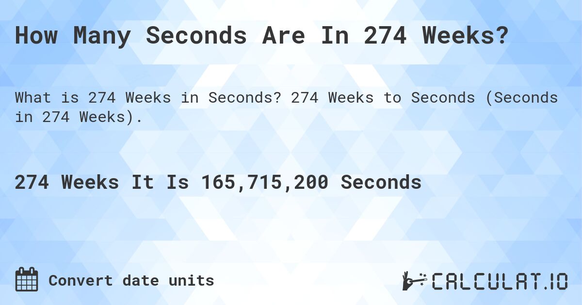 How Many Seconds Are In 274 Weeks?. 274 Weeks to Seconds (Seconds in 274 Weeks).