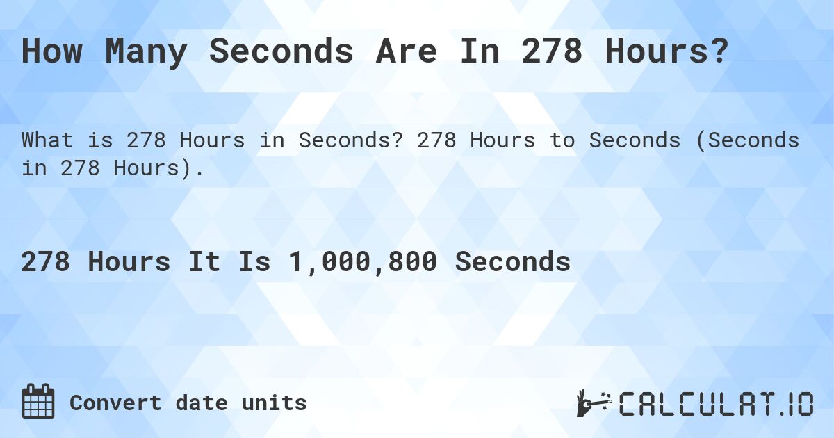 How Many Seconds Are In 278 Hours?. 278 Hours to Seconds (Seconds in 278 Hours).
