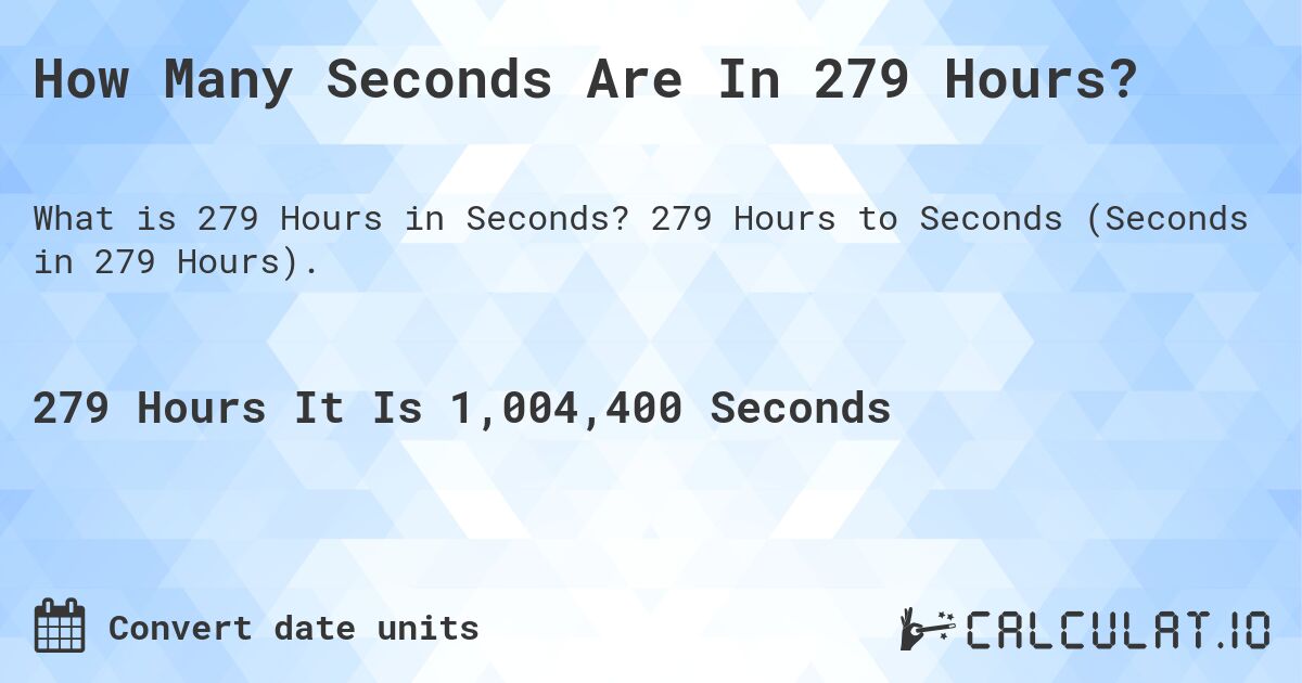 How Many Seconds Are In 279 Hours?. 279 Hours to Seconds (Seconds in 279 Hours).
