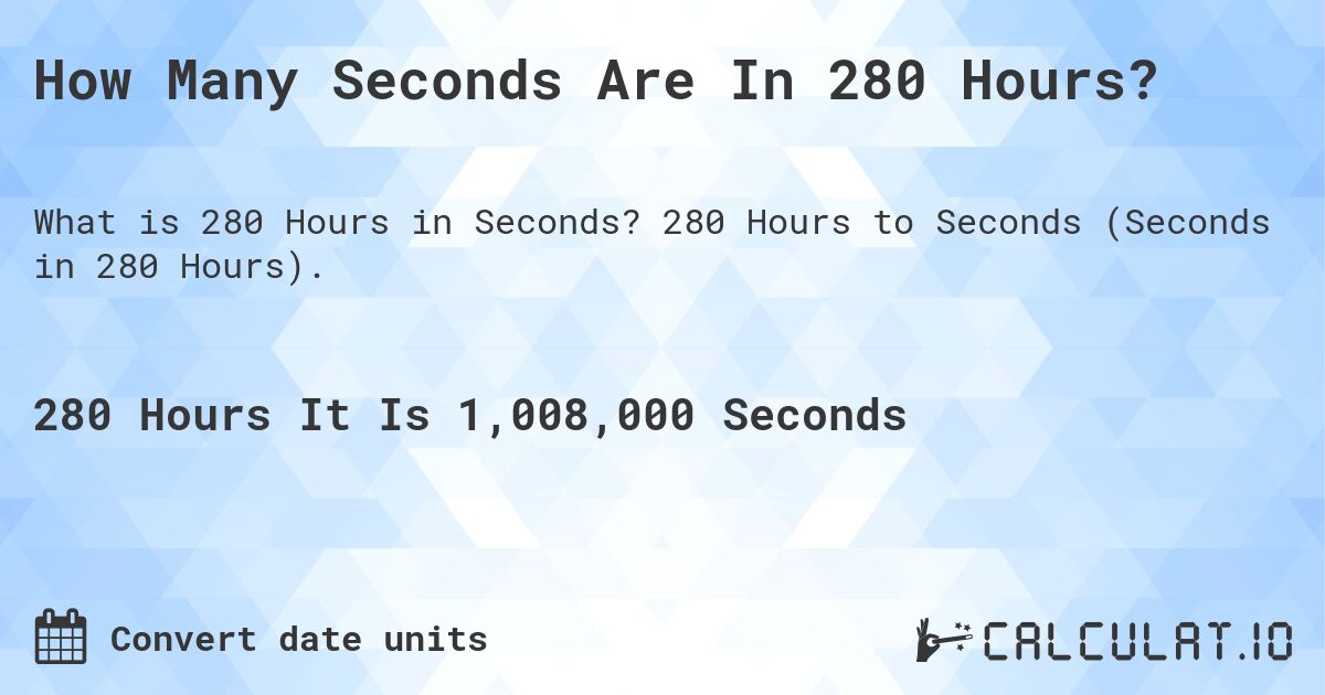 How Many Seconds Are In 280 Hours?. 280 Hours to Seconds (Seconds in 280 Hours).