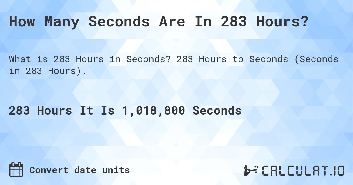 How Many Seconds Are In 283 Hours?. 283 Hours to Seconds (Seconds in 283 Hours).
