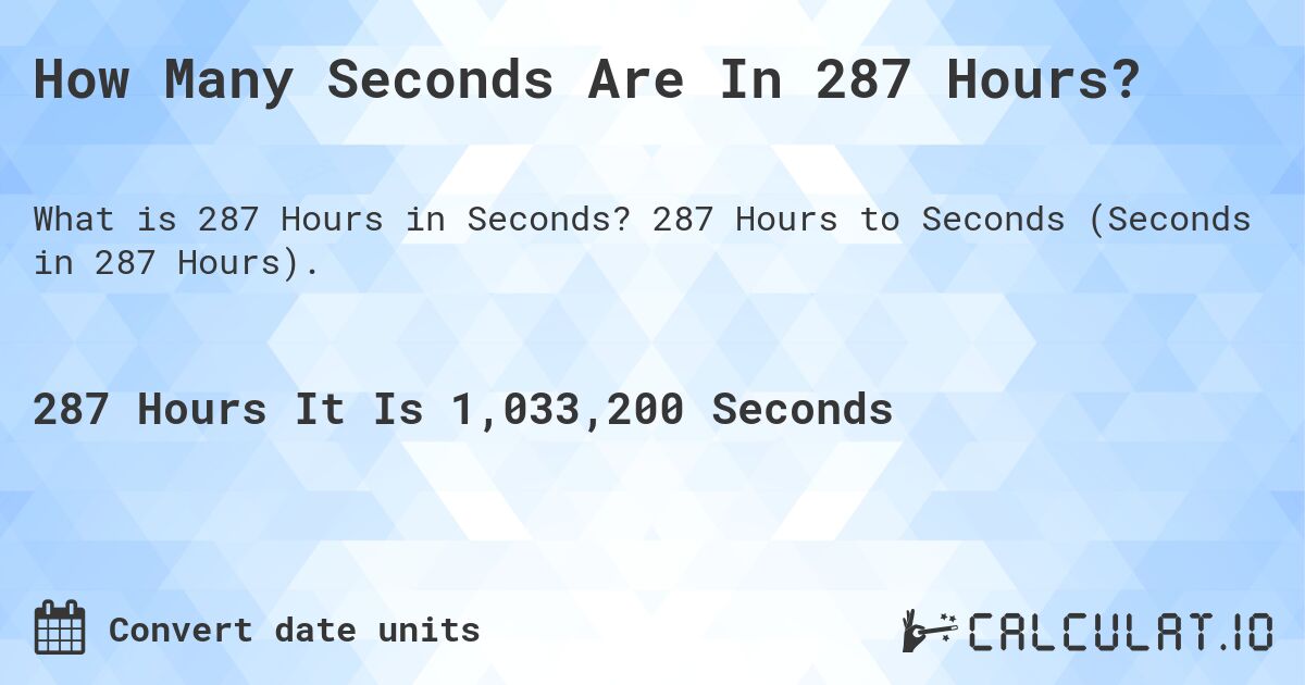 How Many Seconds Are In 287 Hours?. 287 Hours to Seconds (Seconds in 287 Hours).