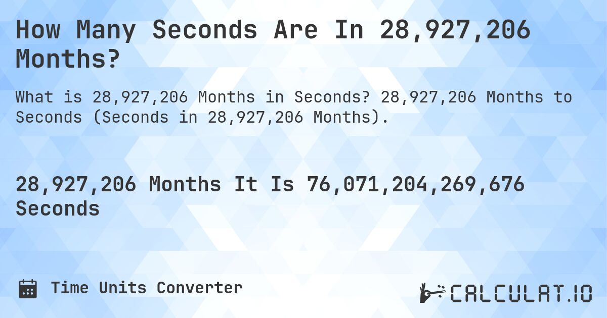 How Many Seconds Are In 28,927,206 Months?. 28,927,206 Months to Seconds (Seconds in 28,927,206 Months).