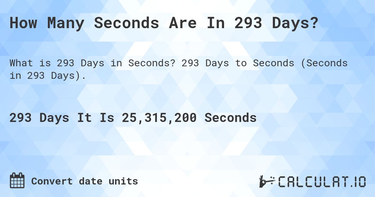 How Many Seconds Are In 293 Days?. 293 Days to Seconds (Seconds in 293 Days).