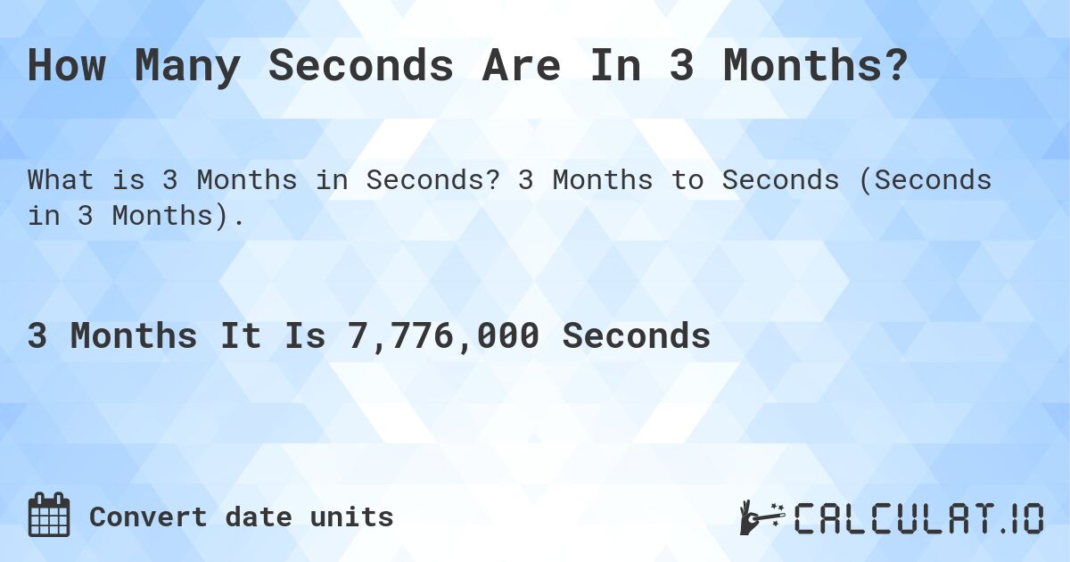 How Many Seconds Are In 3 Months?. 3 Months to Seconds (Seconds in 3 Months).