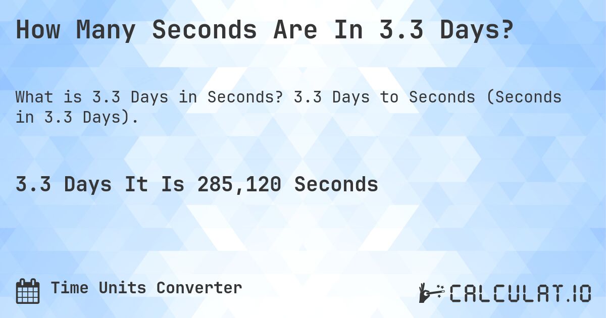 How Many Seconds Are In 3.3 Days?. 3.3 Days to Seconds (Seconds in 3.3 Days).