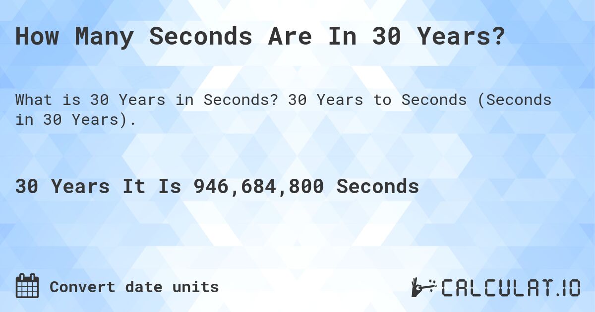 How Many Seconds Are In 30 Years?. 30 Years to Seconds (Seconds in 30 Years).