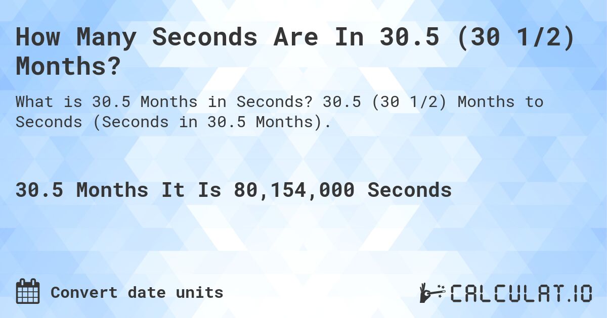 How Many Seconds Are In 30.5 (30 1/2) Months?. 30.5 (30 1/2) Months to Seconds (Seconds in 30.5 Months).