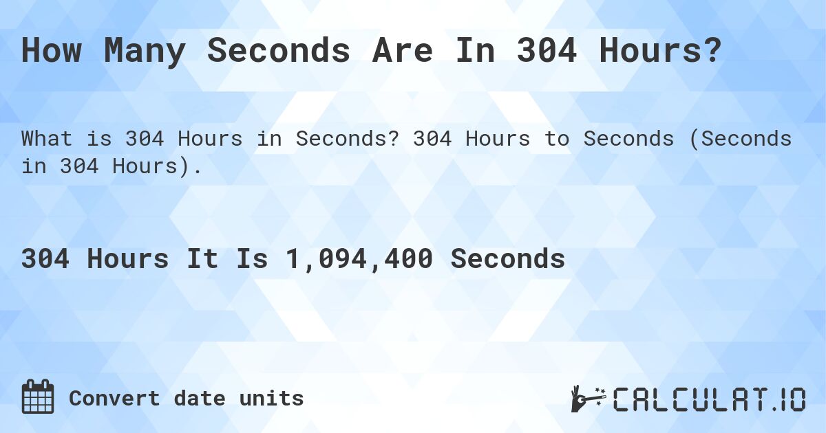 How Many Seconds Are In 304 Hours?. 304 Hours to Seconds (Seconds in 304 Hours).