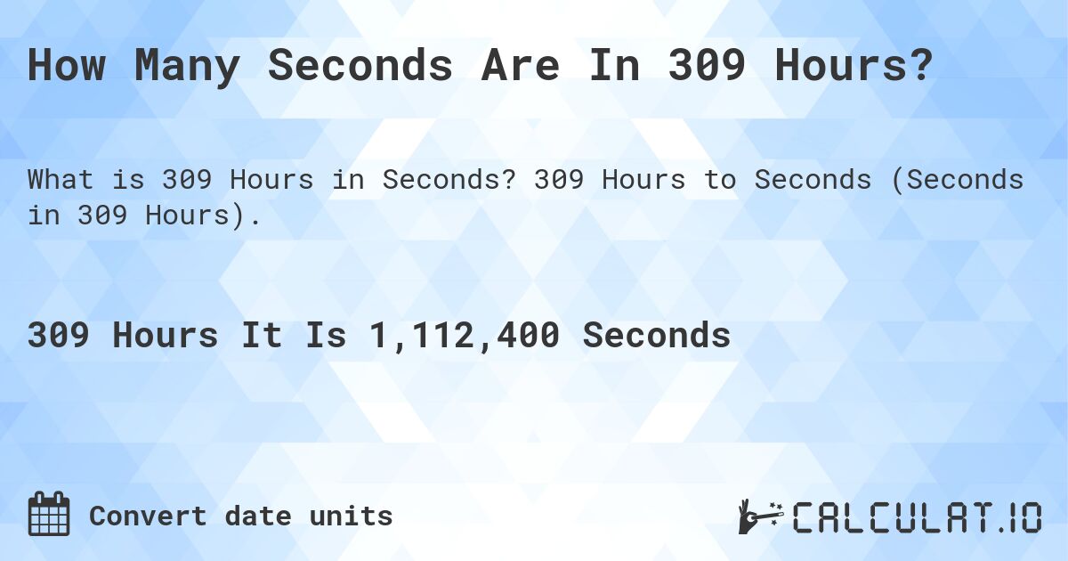 How Many Seconds Are In 309 Hours?. 309 Hours to Seconds (Seconds in 309 Hours).
