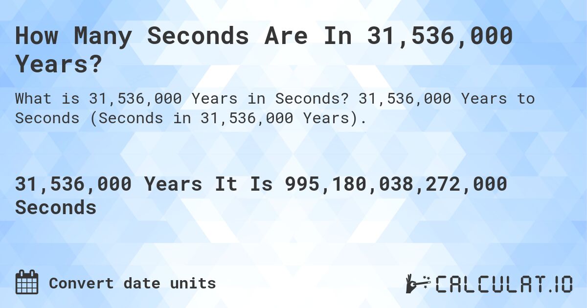 How Many Seconds Are In 31,536,000 Years?. 31,536,000 Years to Seconds (Seconds in 31,536,000 Years).