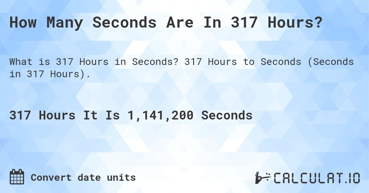How Many Seconds Are In 317 Hours?. 317 Hours to Seconds (Seconds in 317 Hours).
