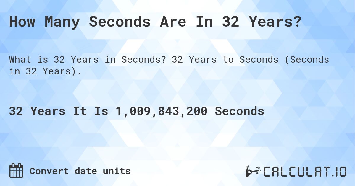 How Many Seconds Are In 32 Years?. 32 Years to Seconds (Seconds in 32 Years).