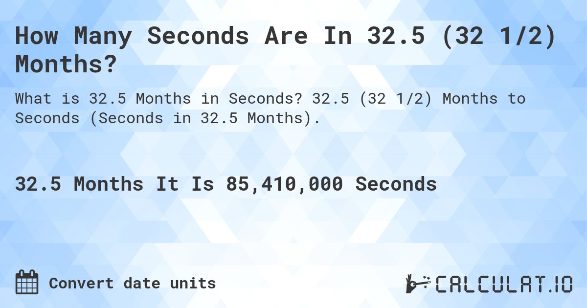 How Many Seconds Are In 32.5 (32 1/2) Months?. 32.5 (32 1/2) Months to Seconds (Seconds in 32.5 Months).