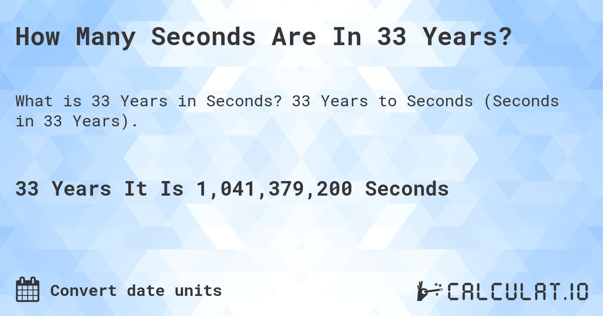 How Many Seconds Are In 33 Years?. 33 Years to Seconds (Seconds in 33 Years).