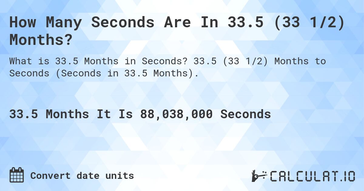 How Many Seconds Are In 33.5 (33 1/2) Months?. 33.5 (33 1/2) Months to Seconds (Seconds in 33.5 Months).