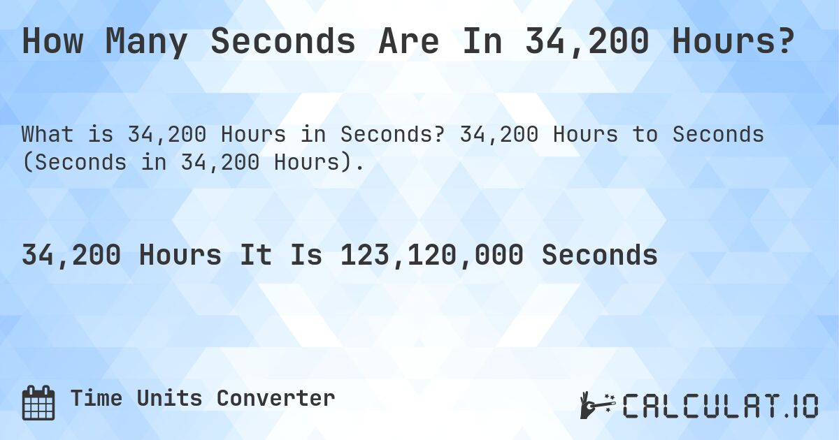 How Many Seconds Are In 34,200 Hours?. 34,200 Hours to Seconds (Seconds in 34,200 Hours).