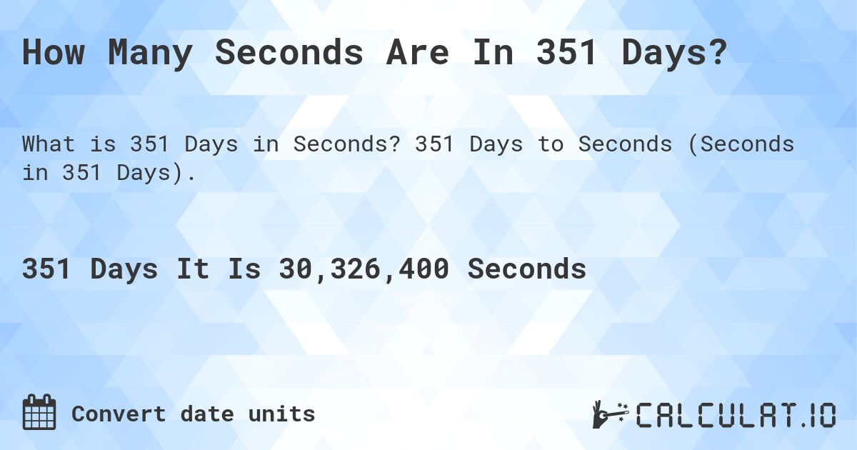 How Many Seconds Are In 351 Days?. 351 Days to Seconds (Seconds in 351 Days).