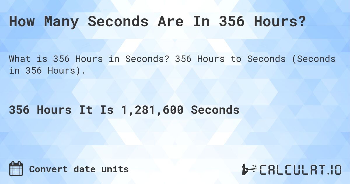 How Many Seconds Are In 356 Hours?. 356 Hours to Seconds (Seconds in 356 Hours).