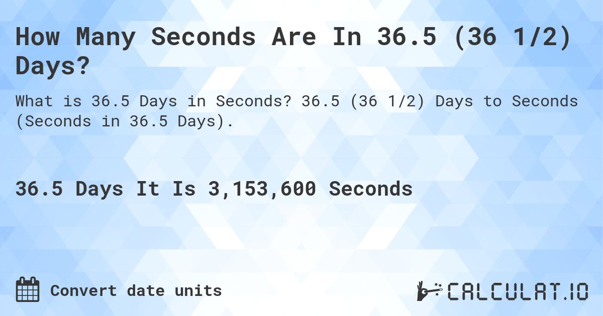 How Many Seconds Are In 36.5 (36 1/2) Days?. 36.5 (36 1/2) Days to Seconds (Seconds in 36.5 Days).