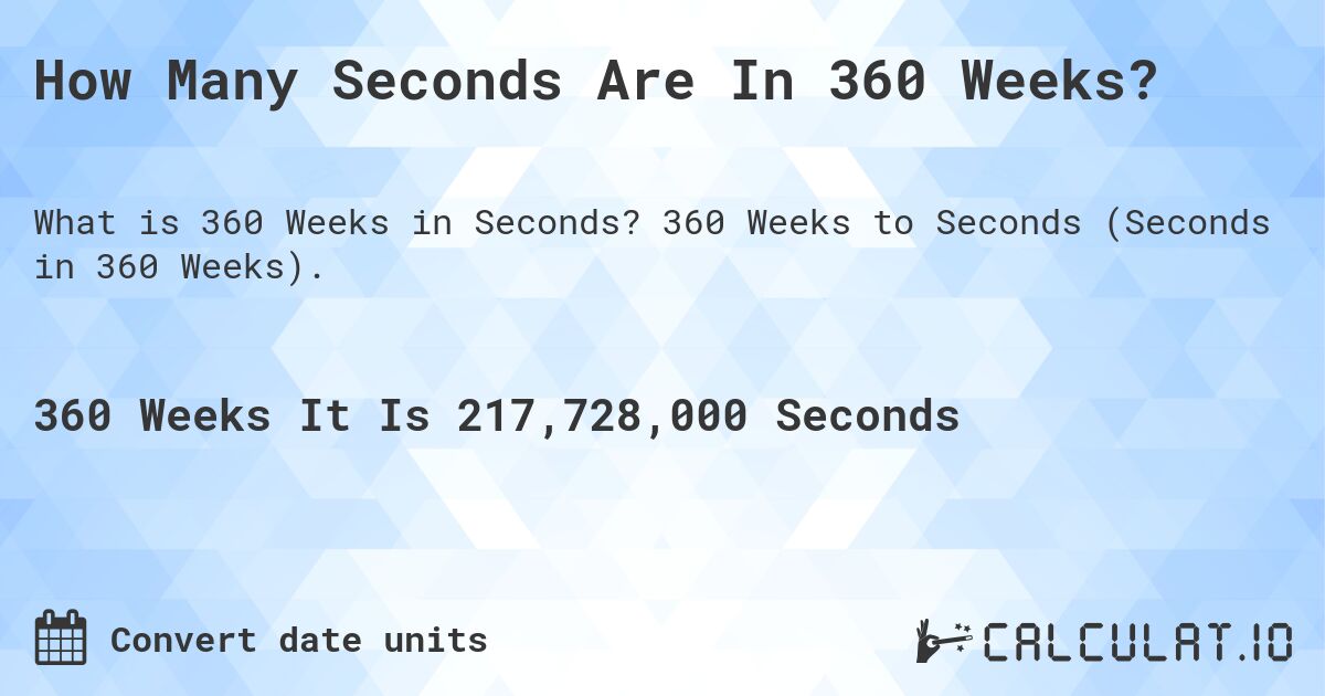 How Many Seconds Are In 360 Weeks?. 360 Weeks to Seconds (Seconds in 360 Weeks).