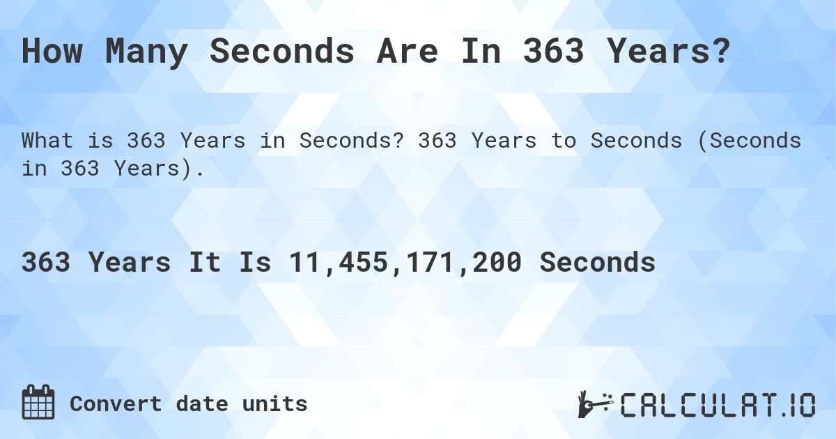 How Many Seconds Are In 363 Years?. 363 Years to Seconds (Seconds in 363 Years).