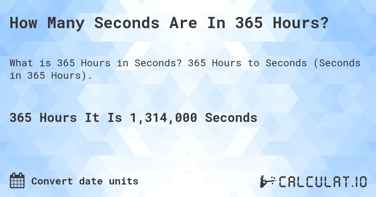 How Many Seconds Are In 365 Hours?. 365 Hours to Seconds (Seconds in 365 Hours).