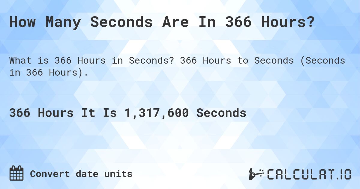 How Many Seconds Are In 366 Hours?. 366 Hours to Seconds (Seconds in 366 Hours).
