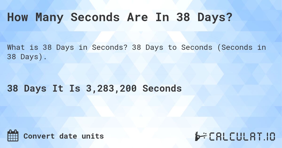 How Many Seconds Are In 38 Days?. 38 Days to Seconds (Seconds in 38 Days).