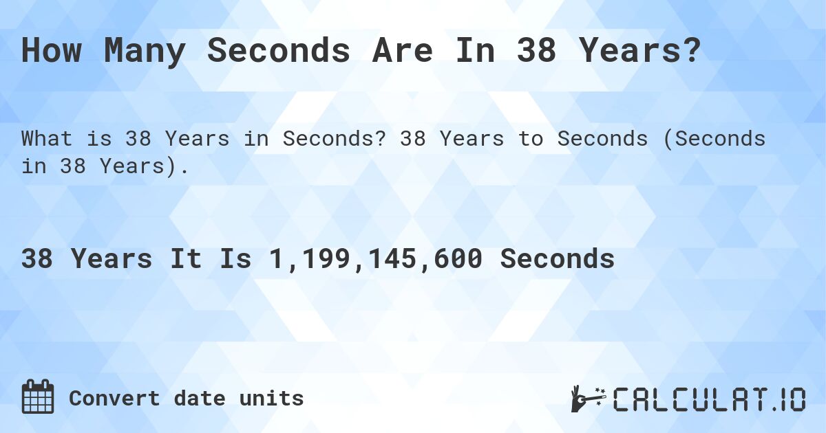 How Many Seconds Are In 38 Years?. 38 Years to Seconds (Seconds in 38 Years).