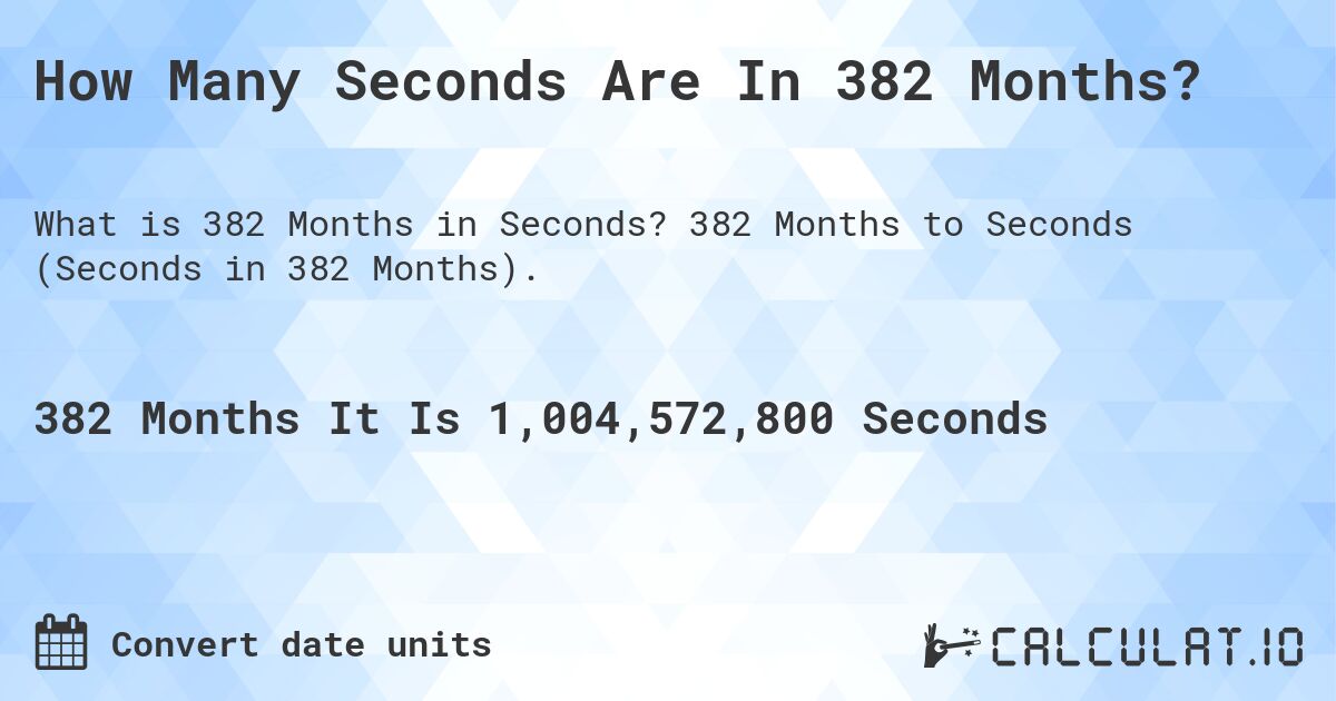 How Many Seconds Are In 382 Months?. 382 Months to Seconds (Seconds in 382 Months).