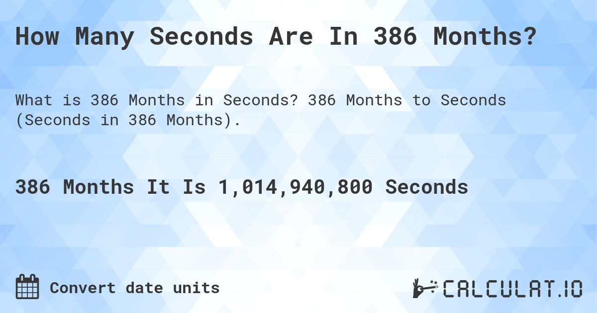 How Many Seconds Are In 386 Months?. 386 Months to Seconds (Seconds in 386 Months).