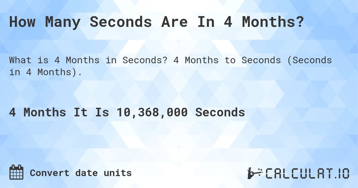 How Many Seconds Are In 4 Months?. 4 Months to Seconds (Seconds in 4 Months).